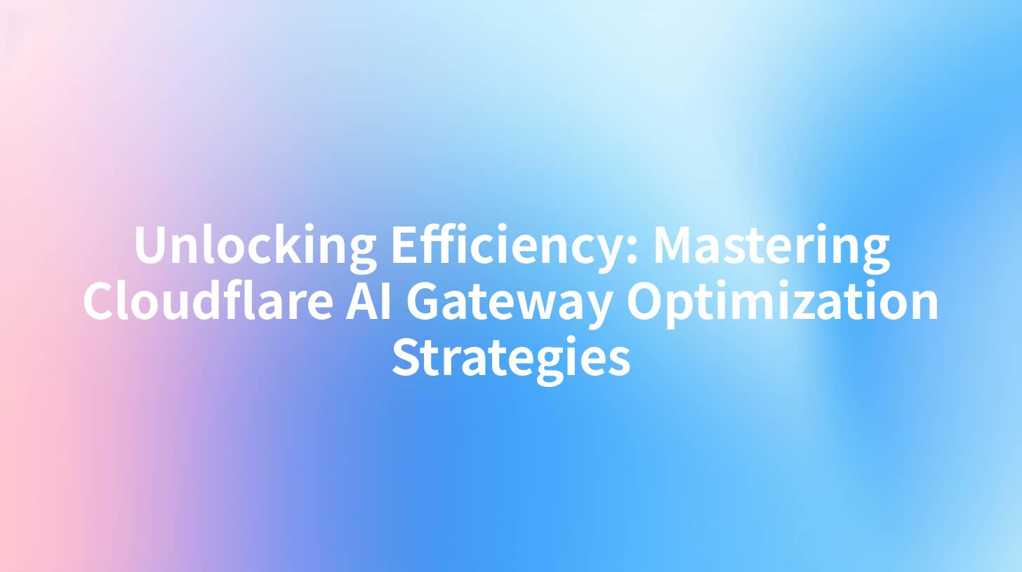 Unlocking Efficiency: Mastering Cloudflare AI Gateway Optimization Strategies
