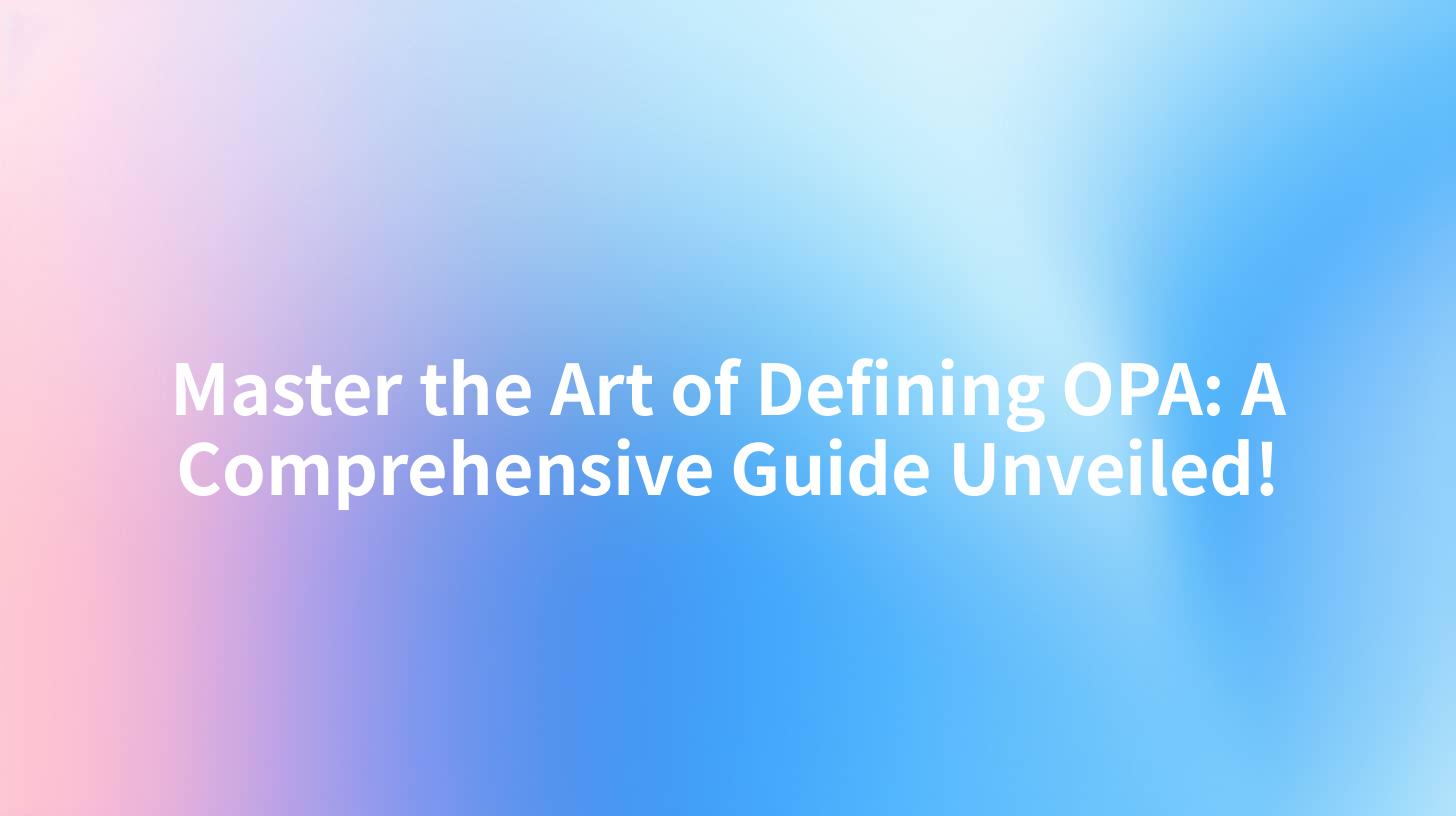 Master the Art of Defining OPA: A Comprehensive Guide Unveiled!