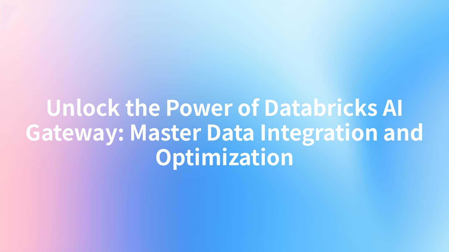 Unlock the Power of Databricks AI Gateway: Master Data Integration and Optimization