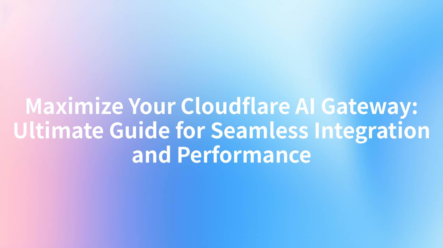 Maximize Your Cloudflare AI Gateway: Ultimate Guide for Seamless Integration and Performance