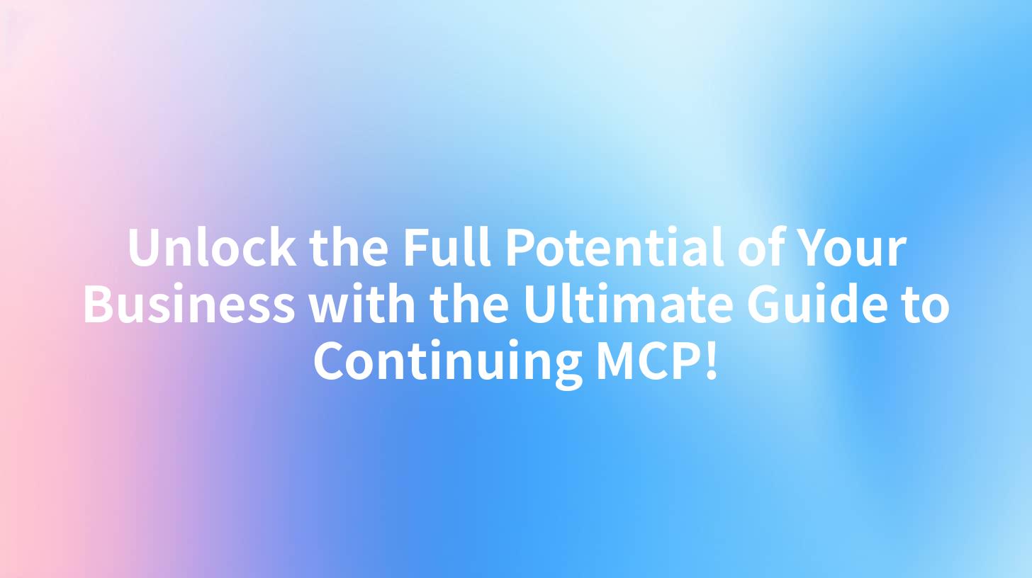 Unlock the Full Potential of Your Business with the Ultimate Guide to Continuing MCP!