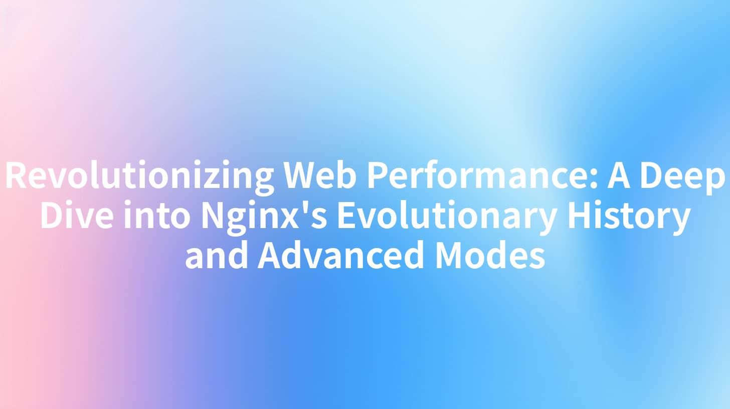 Revolutionizing Web Performance: A Deep Dive into Nginx's Evolutionary History and Advanced Modes