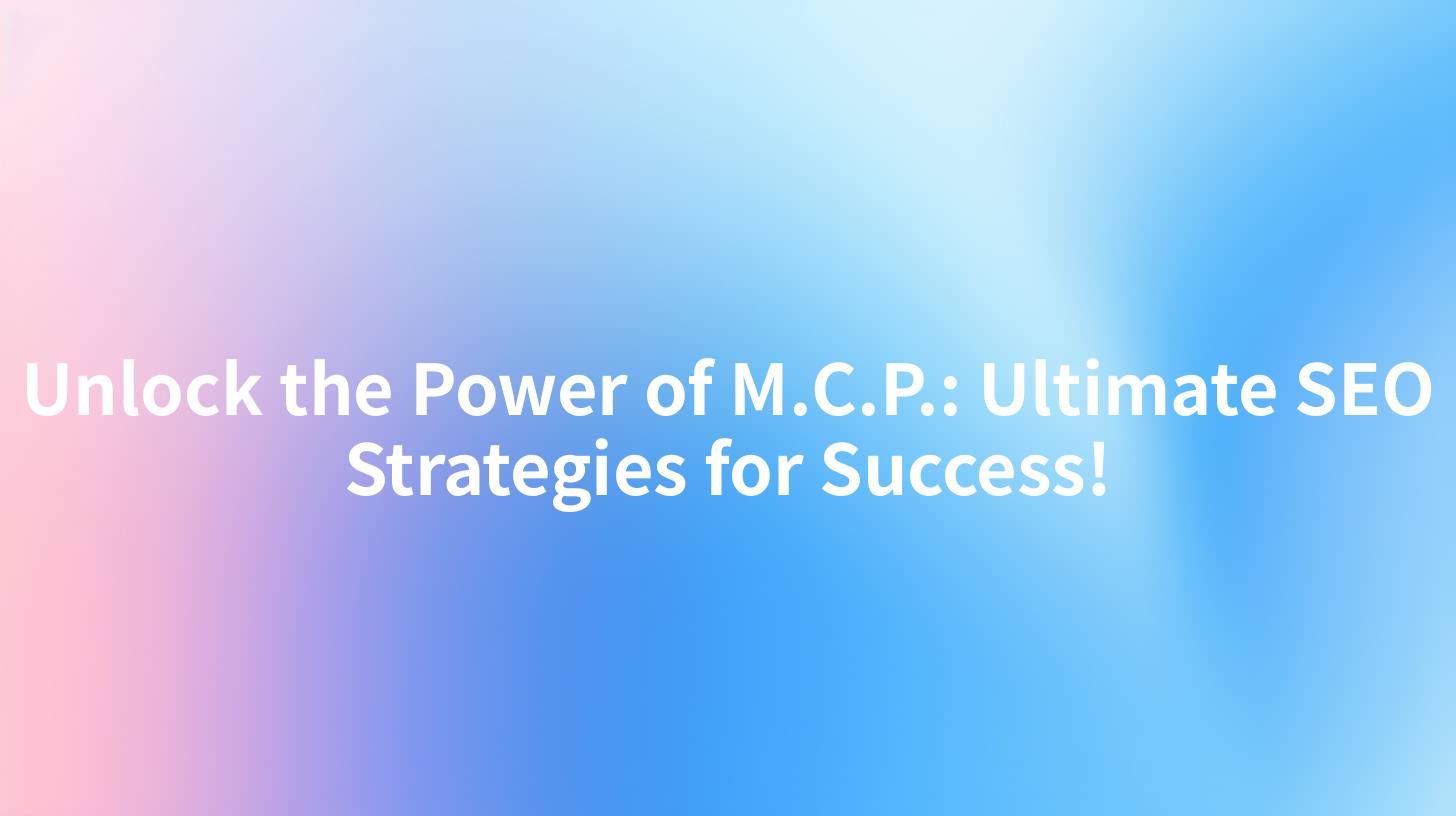Unlock the Power of M.C.P.: Ultimate SEO Strategies for Success!