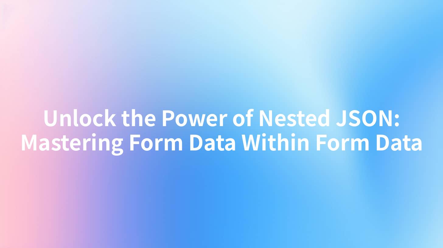 Unlock the Power of Nested JSON: Mastering Form Data Within Form Data