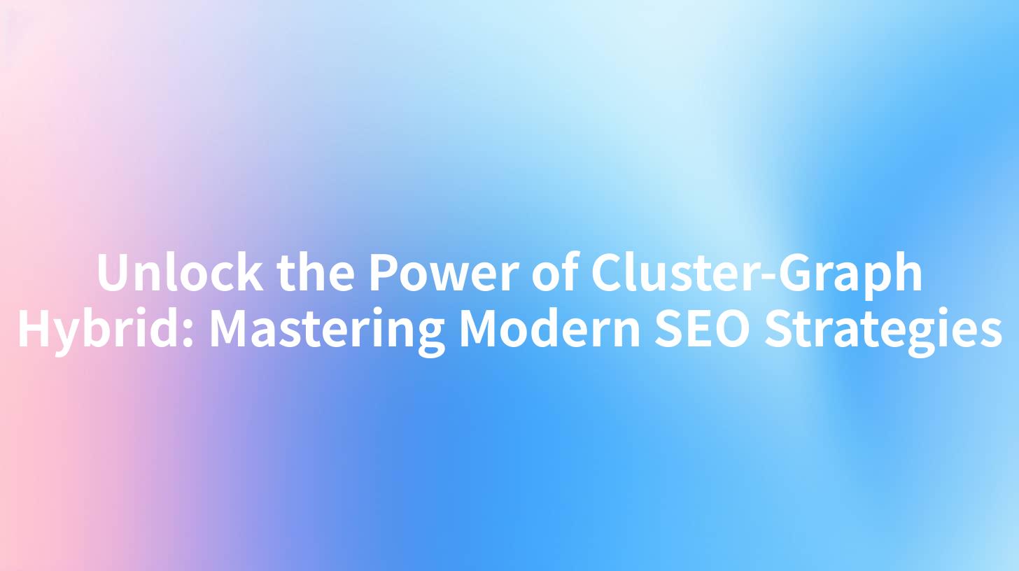 Unlock the Power of Cluster-Graph Hybrid: Mastering Modern SEO Strategies