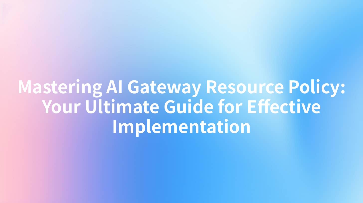 Mastering AI Gateway Resource Policy: Your Ultimate Guide for Effective Implementation