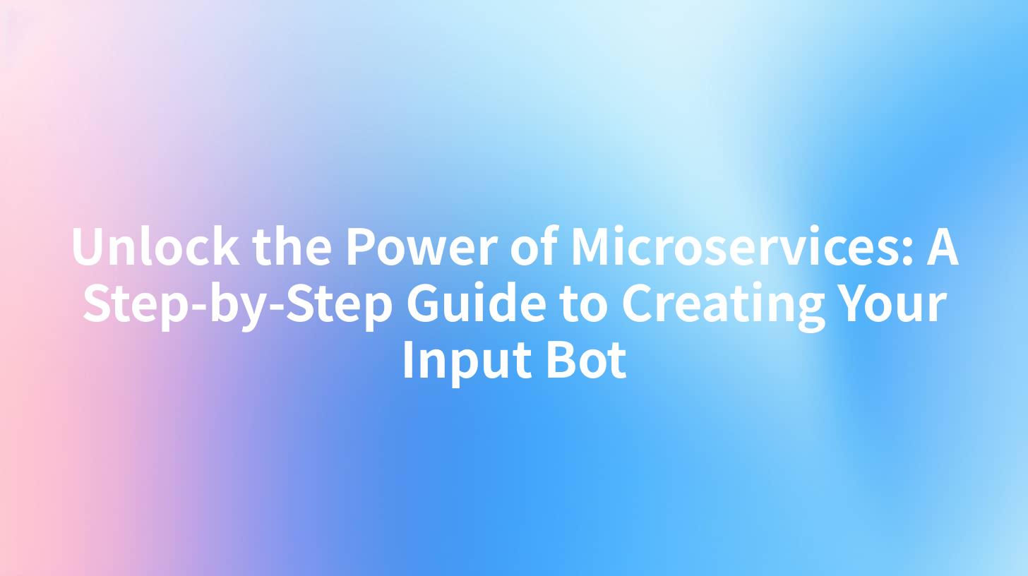 Unlock the Power of Microservices: A Step-by-Step Guide to Creating Your Input Bot