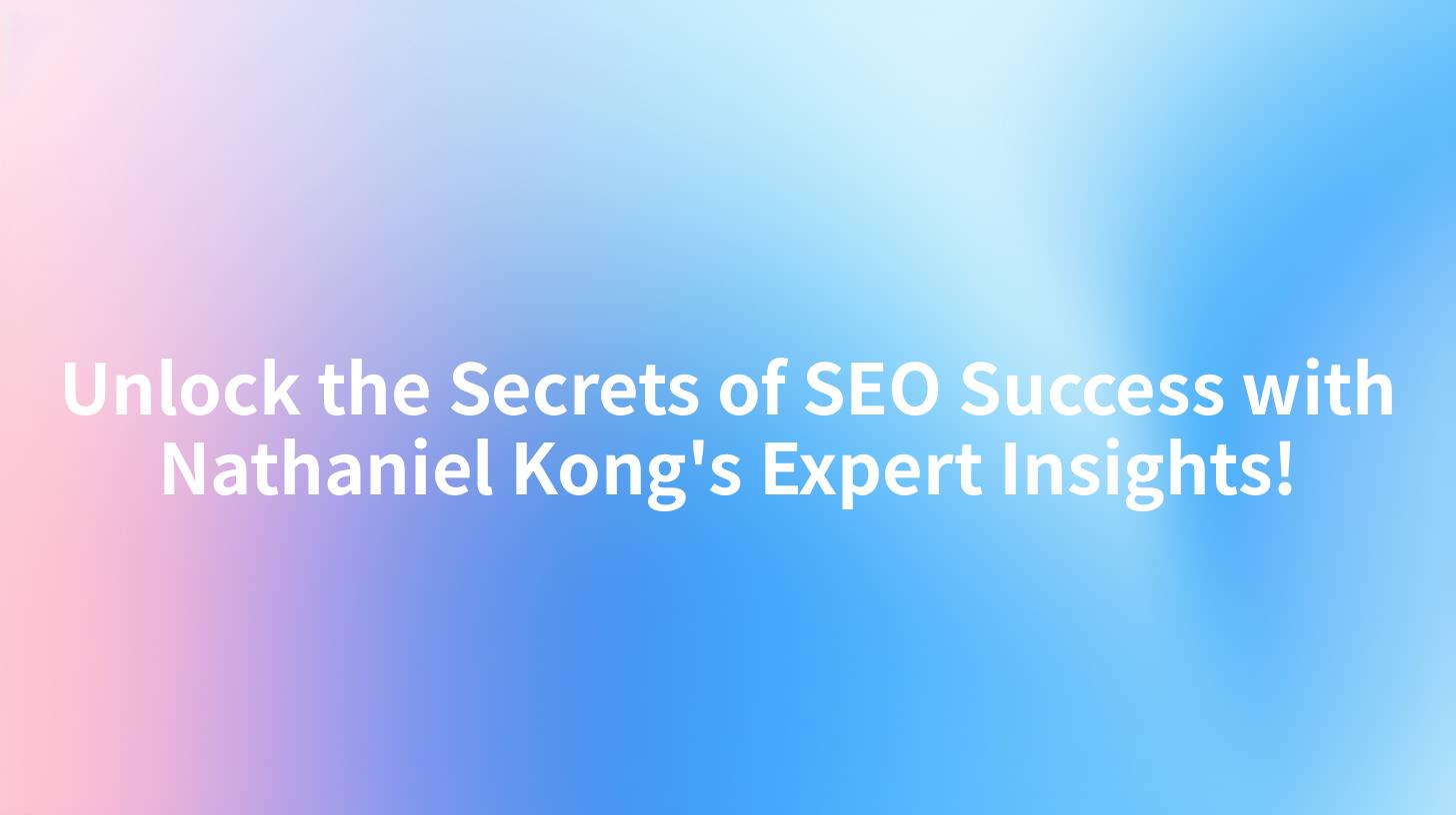 Unlock the Secrets of SEO Success with Nathaniel Kong's Expert Insights!