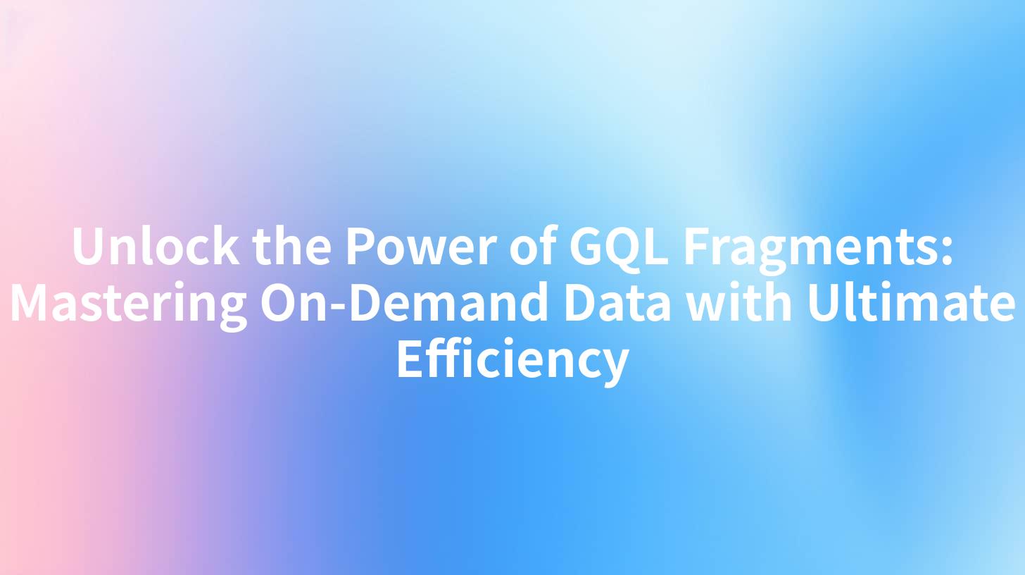 Unlock the Power of GQL Fragments: Mastering On-Demand Data with Ultimate Efficiency