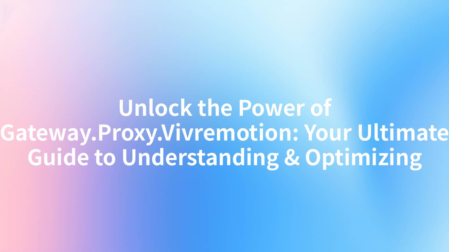 Unlock the Power of Gateway.Proxy.Vivremotion: Your Ultimate Guide to Understanding & Optimizing