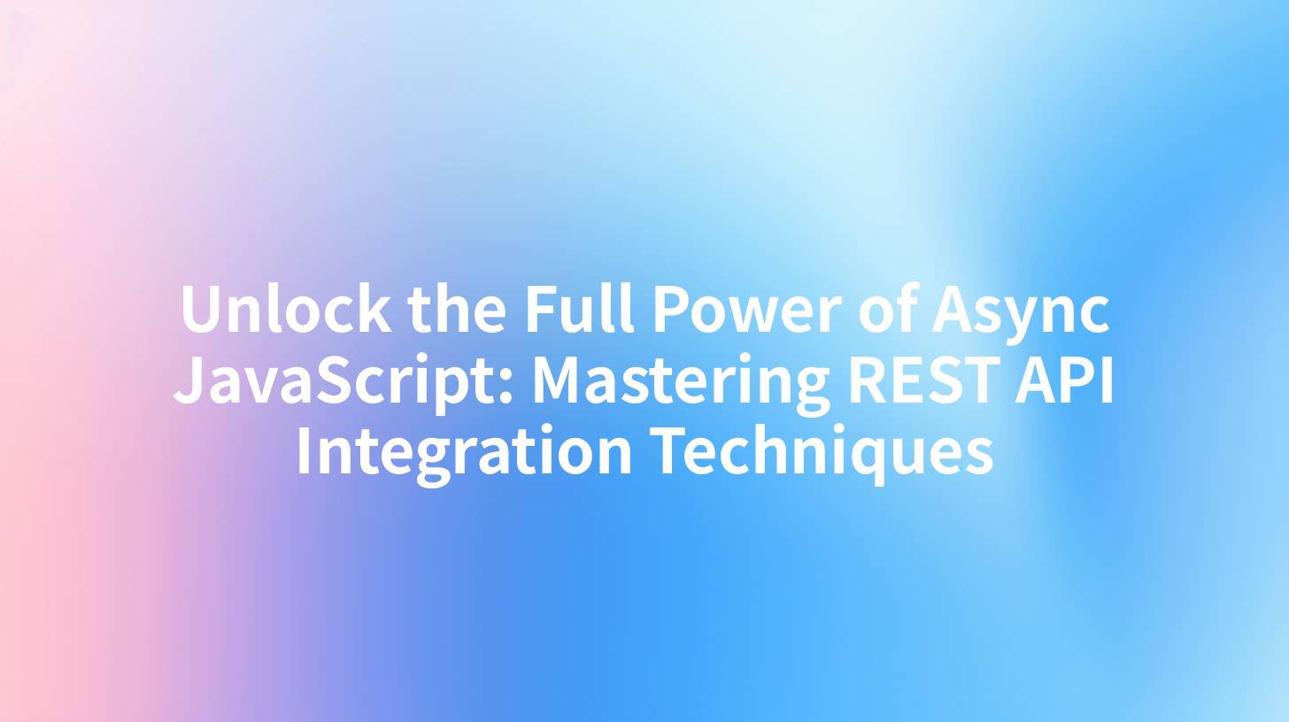 Unlock the Full Power of Async JavaScript: Mastering REST API Integration Techniques