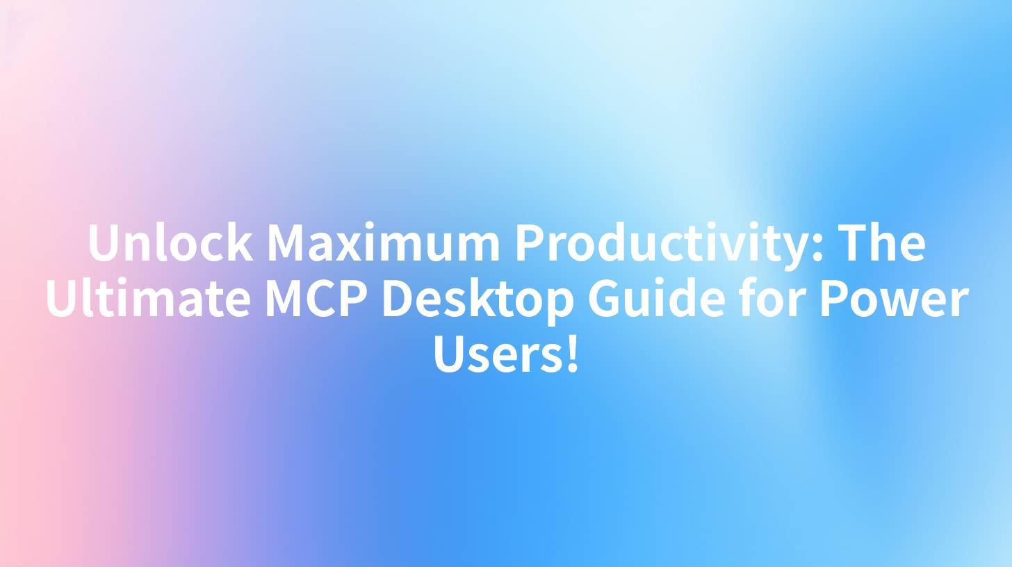 Unlock Maximum Productivity: The Ultimate MCP Desktop Guide for Power Users!