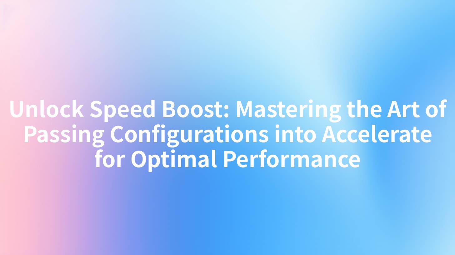 Unlock Speed Boost: Mastering the Art of Passing Configurations into Accelerate for Optimal Performance