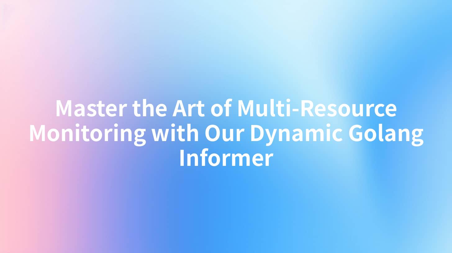 Master the Art of Multi-Resource Monitoring with Our Dynamic Golang Informer