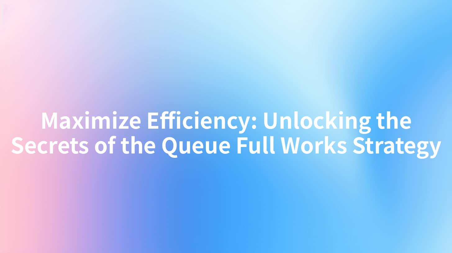 Maximize Efficiency: Unlocking the Secrets of the Queue Full Works Strategy
