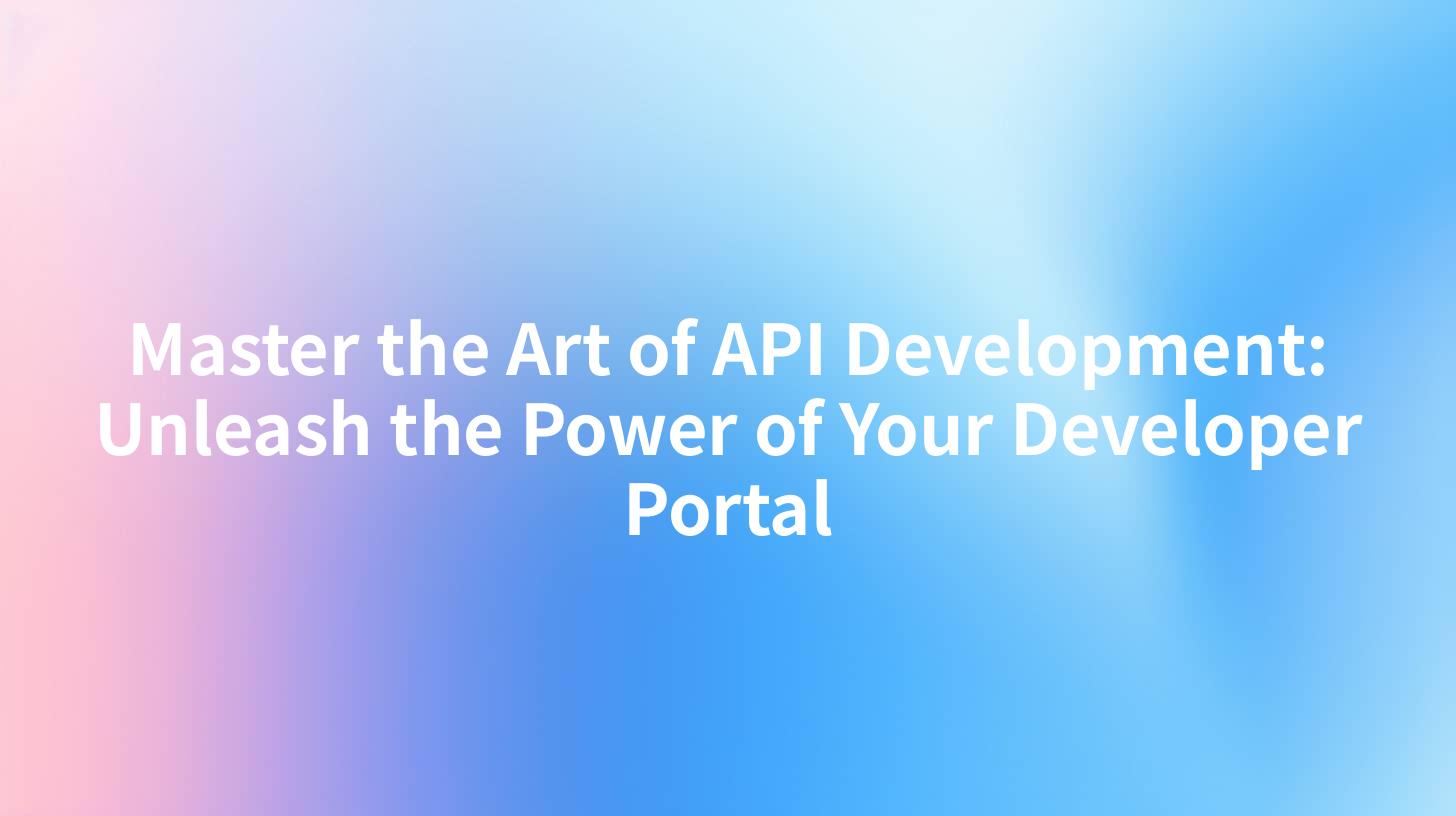 Master the Art of API Development: Unleash the Power of Your Developer Portal