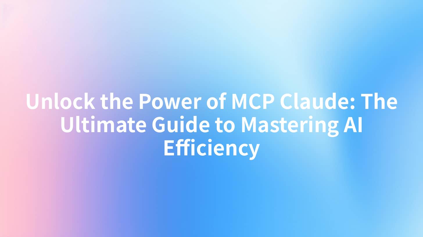 Unlock the Power of MCP Claude: The Ultimate Guide to Mastering AI Efficiency