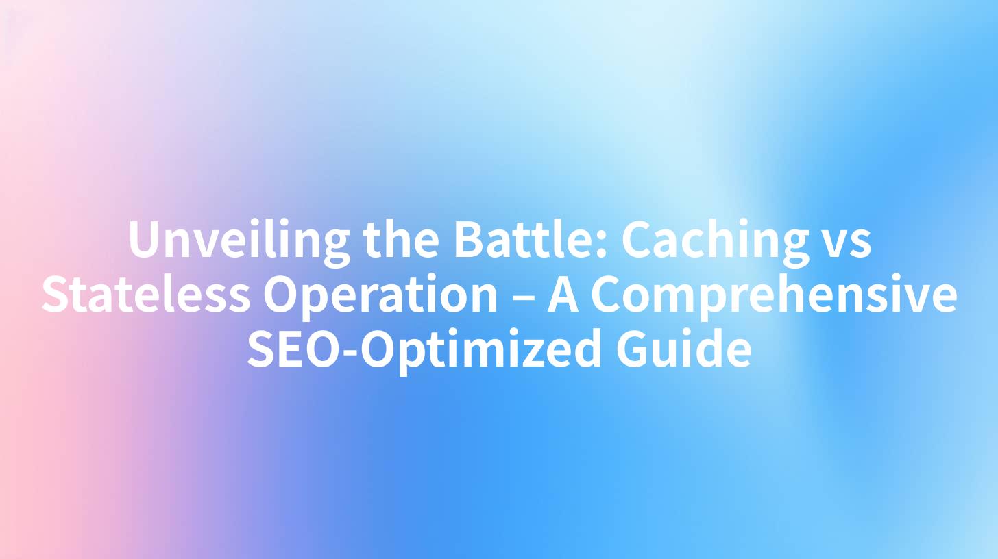 Unveiling the Battle: Caching vs Stateless Operation – A Comprehensive SEO-Optimized Guide