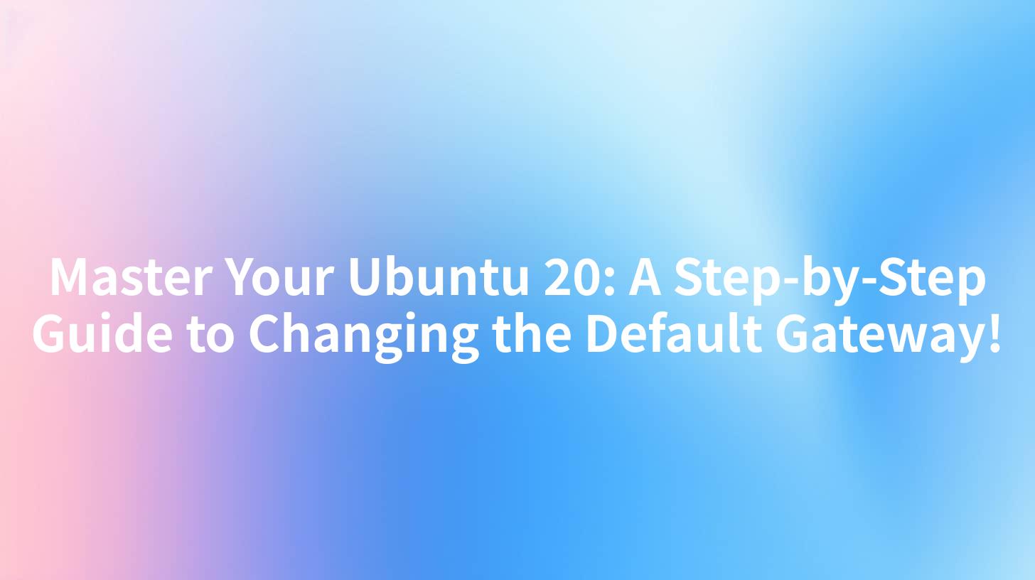 Master Your Ubuntu 20: A Step-by-Step Guide to Changing the Default Gateway!