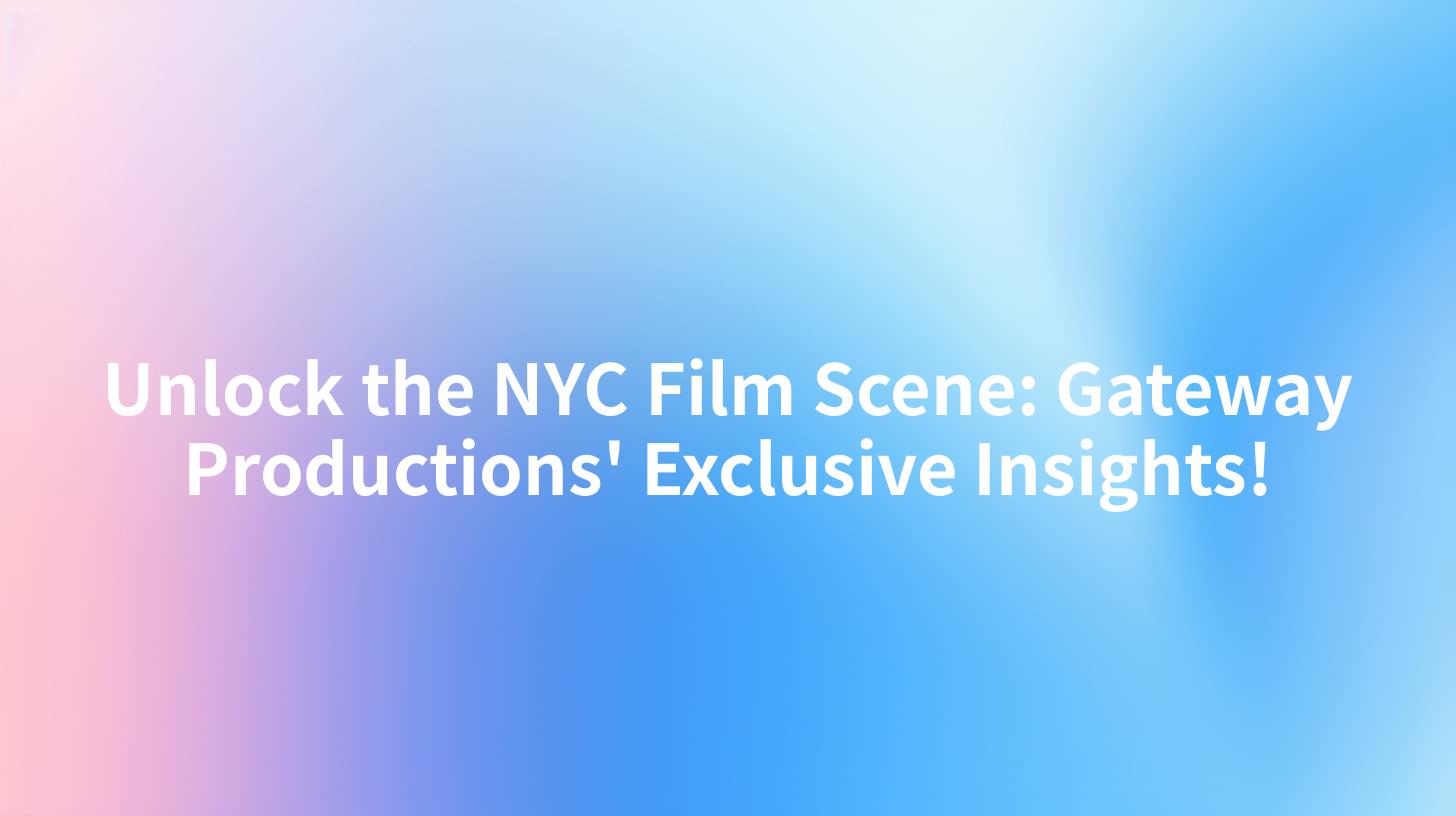 Unlock the NYC Film Scene: Gateway Productions' Exclusive Insights!