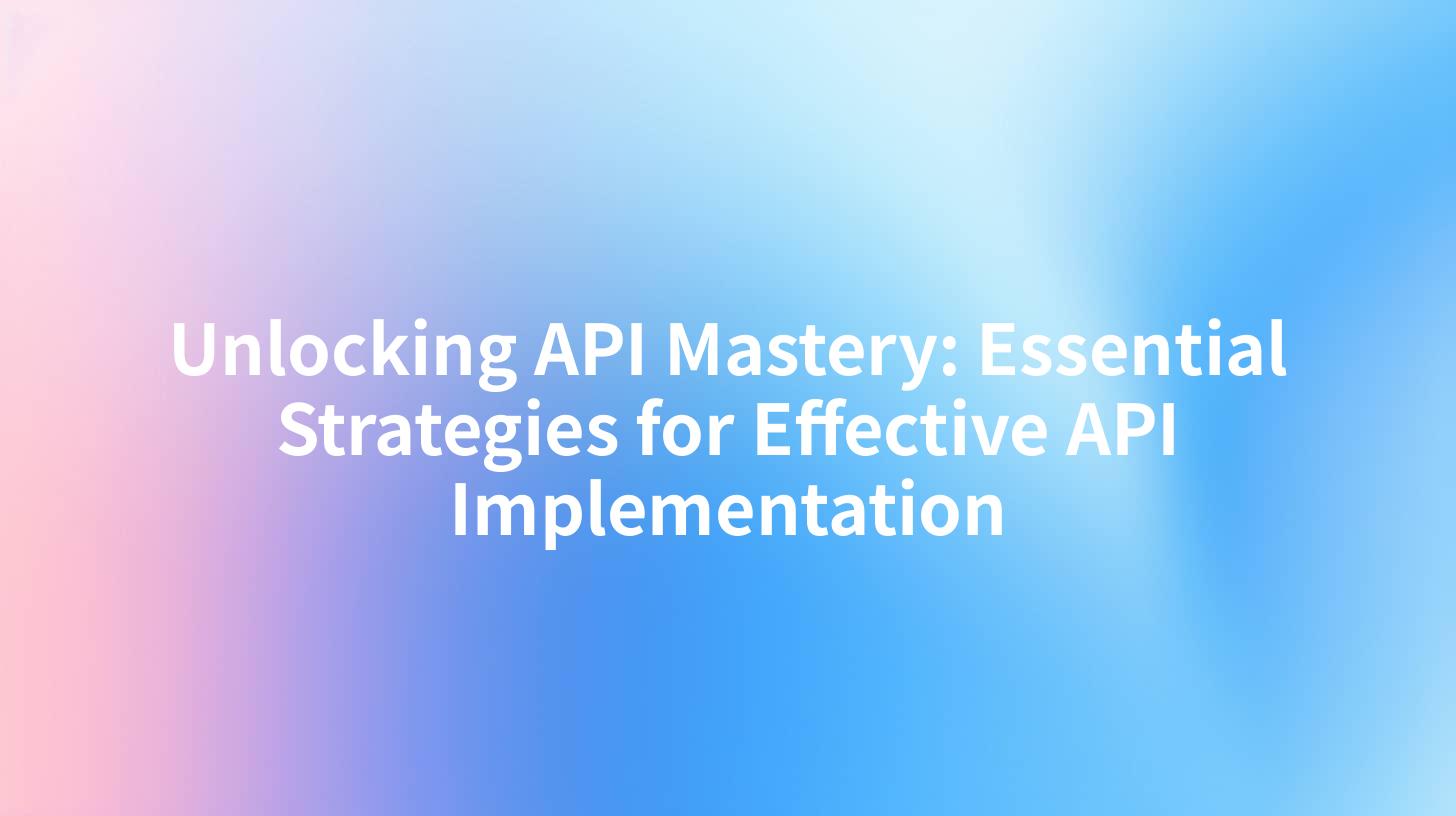 Unlocking API Mastery: Essential Strategies for Effective API Implementation