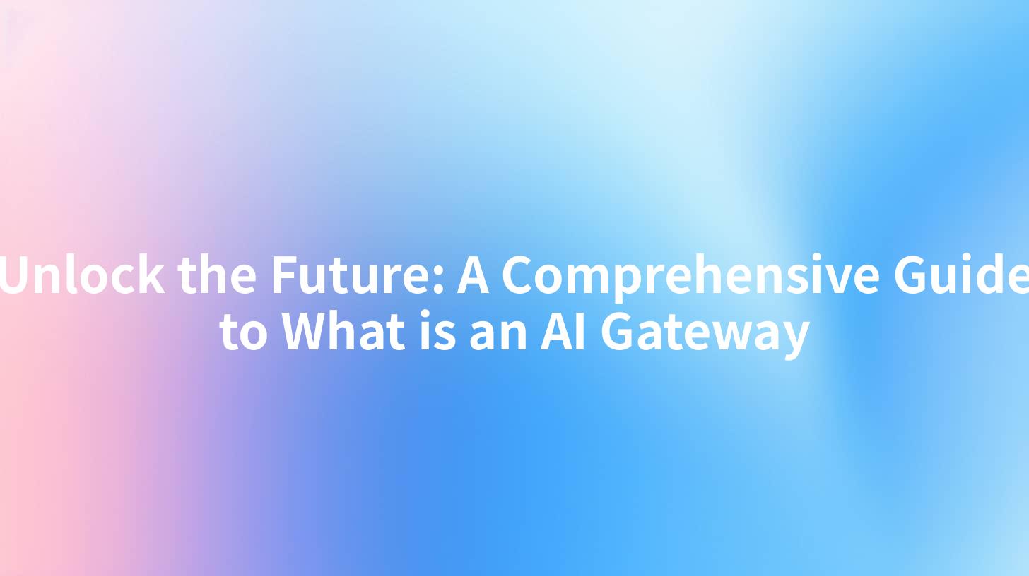 Unlock the Future: A Comprehensive Guide to What is an AI Gateway
