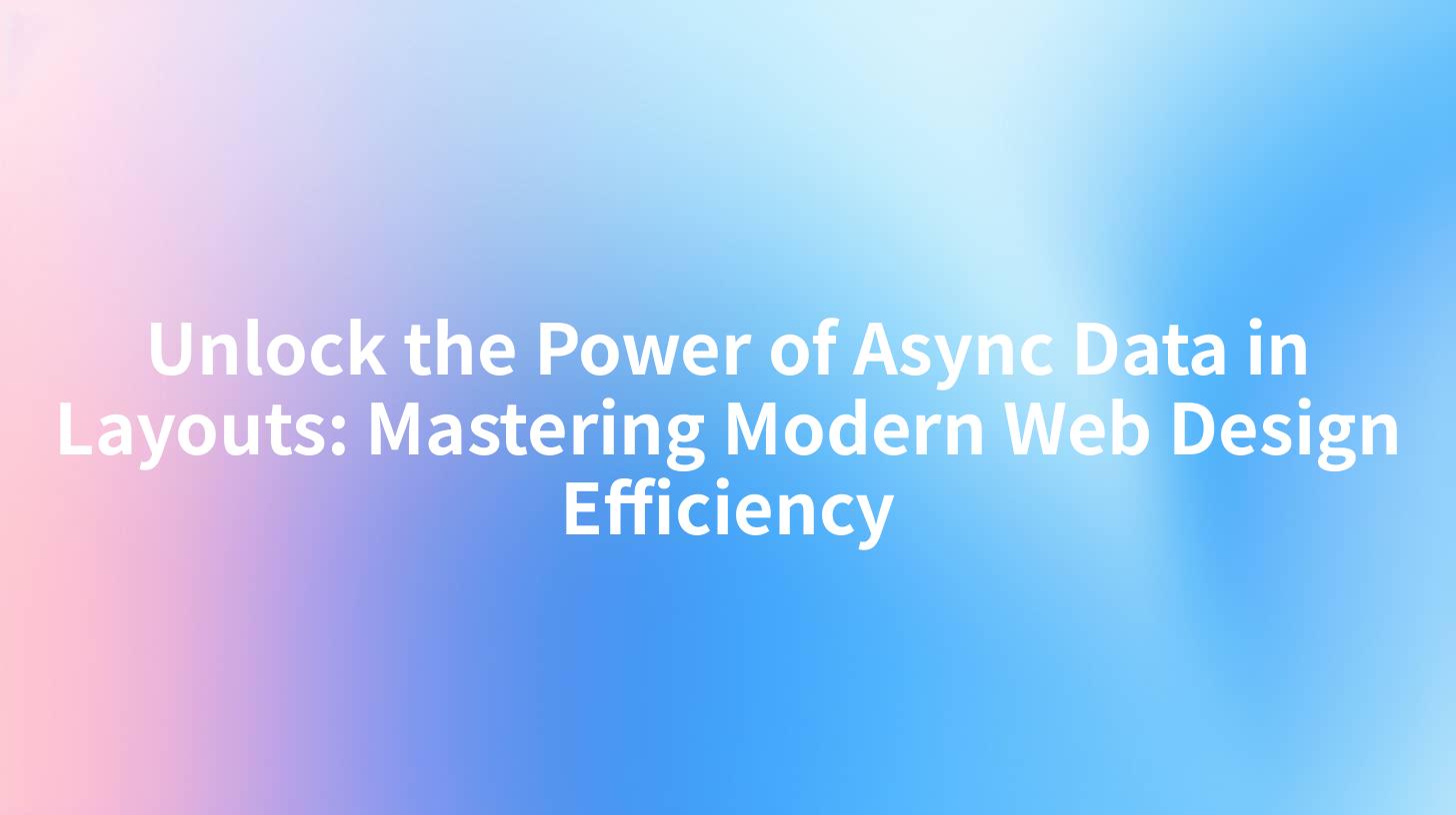 Unlock the Power of Async Data in Layouts: Mastering Modern Web Design Efficiency