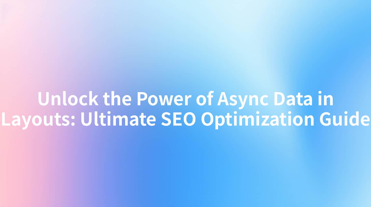 Unlock the Power of Async Data in Layouts: Ultimate SEO Optimization Guide