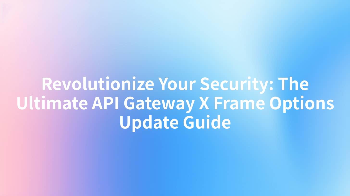 Revolutionize Your Security: The Ultimate API Gateway X Frame Options Update Guide