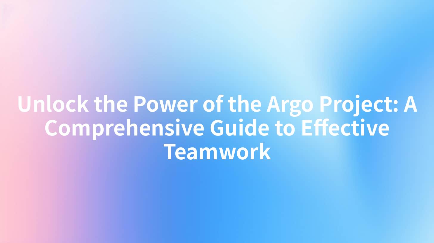 Unlock the Power of the Argo Project: A Comprehensive Guide to Effective Teamwork