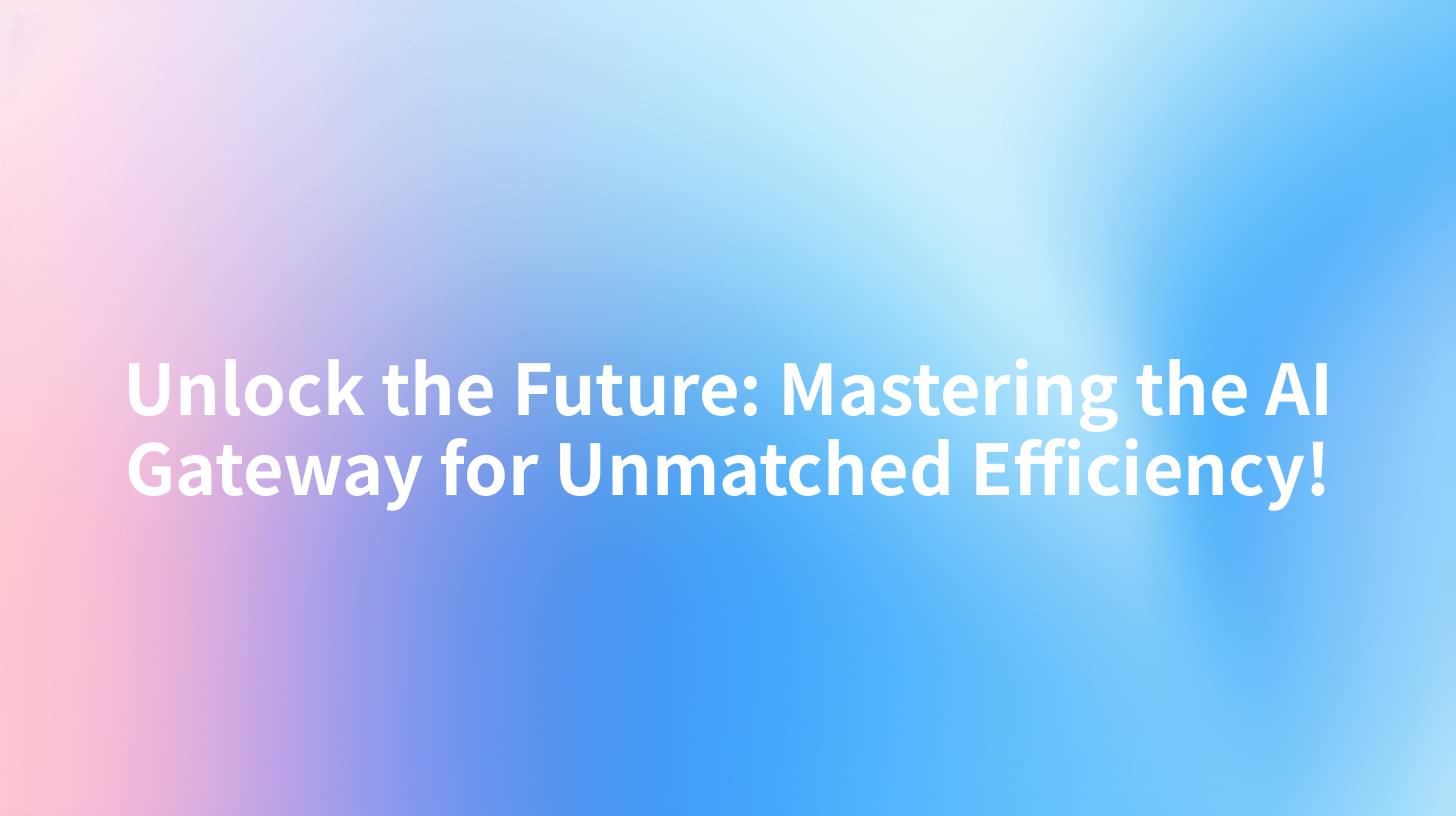 Unlock the Future: Mastering the AI Gateway for Unmatched Efficiency!