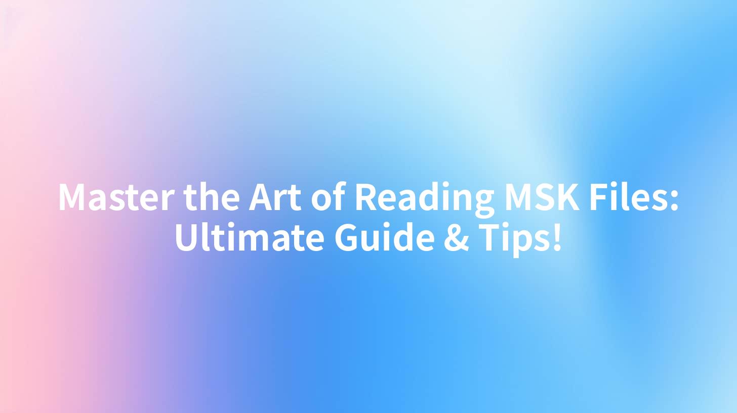 Master the Art of Reading MSK Files: Ultimate Guide & Tips!