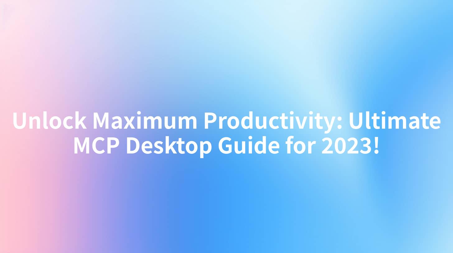 Unlock Maximum Productivity: Ultimate MCP Desktop Guide for 2023!