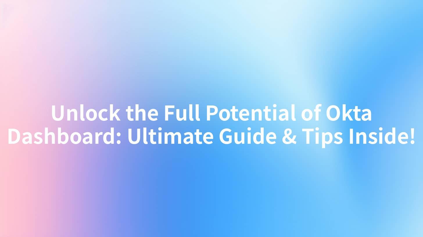 Unlock the Full Potential of Okta Dashboard: Ultimate Guide & Tips Inside!