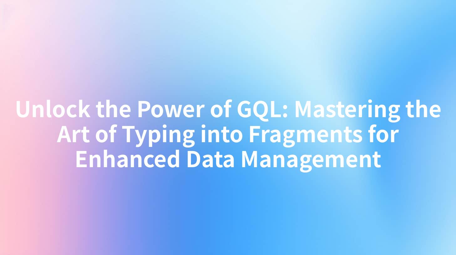 Unlock the Power of GQL: Mastering the Art of Typing into Fragments for Enhanced Data Management