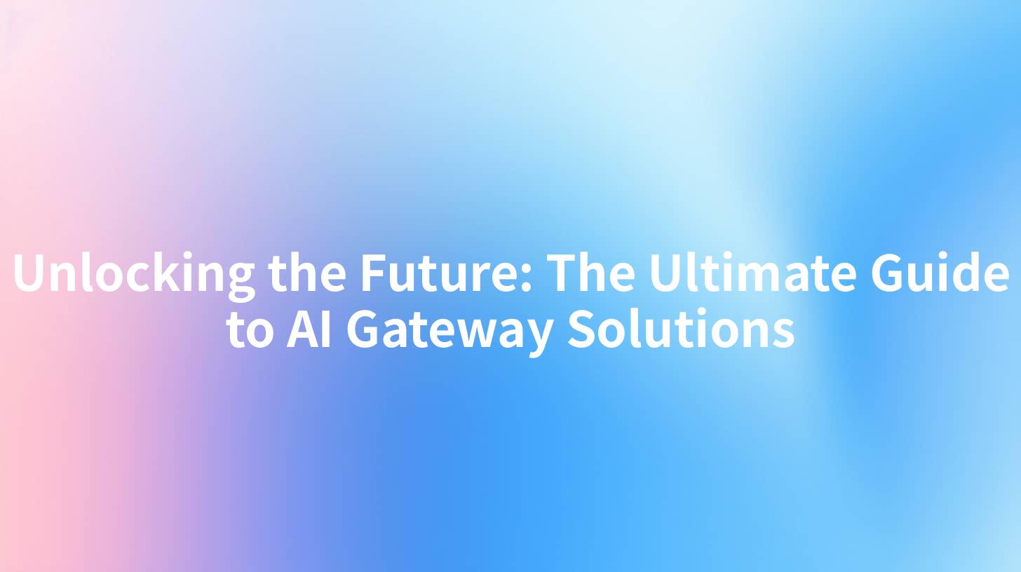 Unlocking the Future: The Ultimate Guide to AI Gateway Solutions