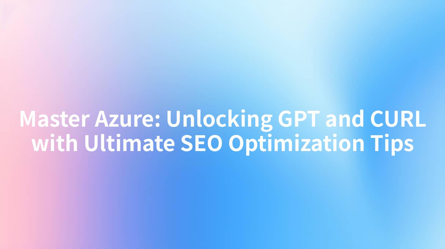Master Azure: Unlocking GPT and CURL with Ultimate SEO Optimization Tips
