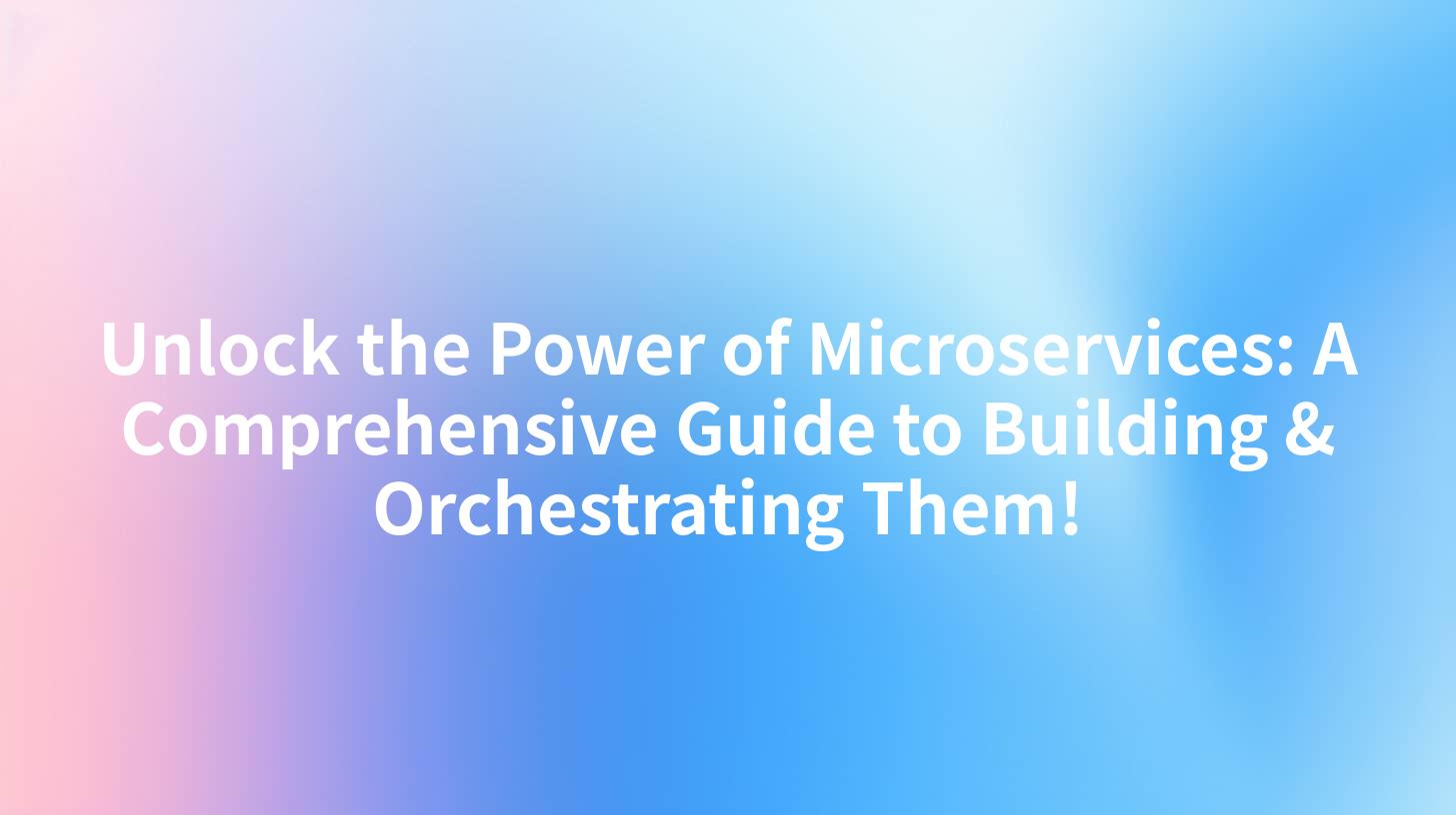 Unlock the Power of Microservices: A Comprehensive Guide to Building & Orchestrating Them!