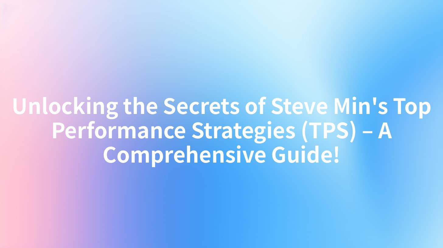 Unlocking the Secrets of Steve Min's Top Performance Strategies (TPS) – A Comprehensive Guide!