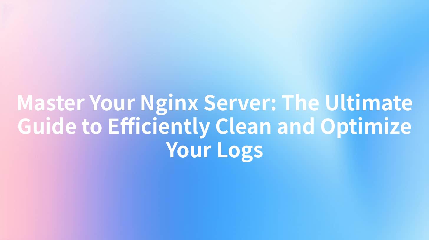 Master Your Nginx Server: The Ultimate Guide to Efficiently Clean and Optimize Your Logs
