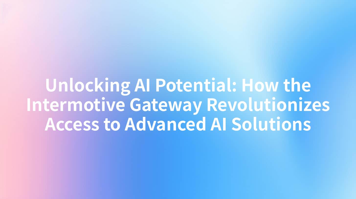 Unlocking AI Potential: How the Intermotive Gateway Revolutionizes Access to Advanced AI Solutions