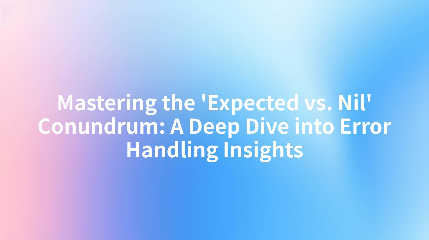 Mastering the 'Expected vs. Nil' Conundrum: A Deep Dive into Error Handling Insights