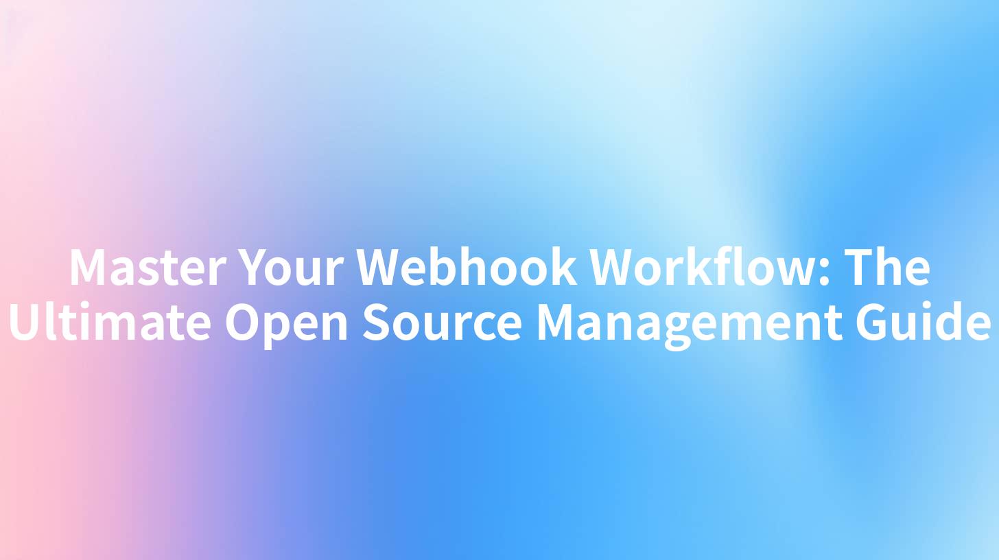 Master Your Webhook Workflow: The Ultimate Open Source Management Guide