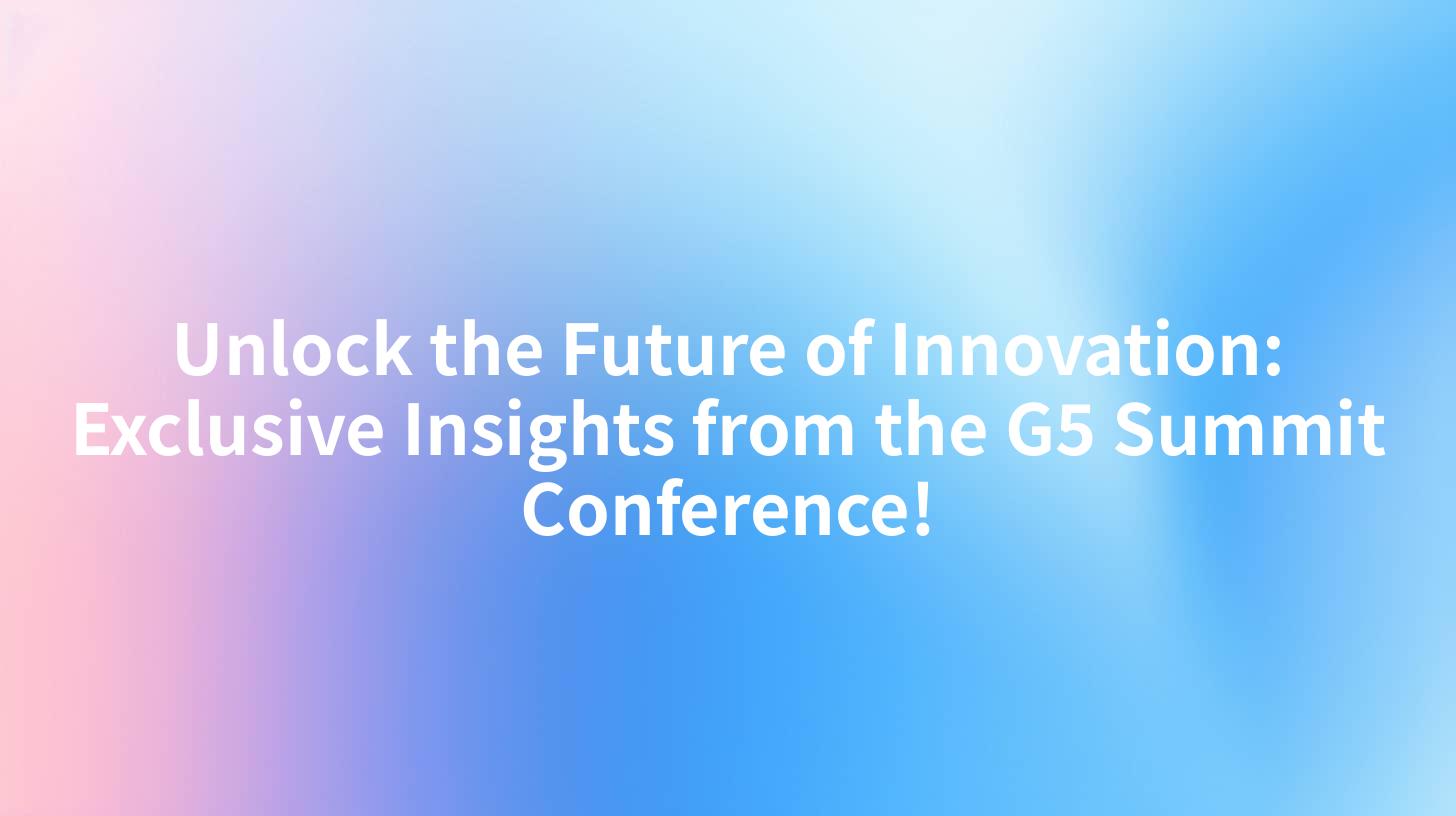Unlock the Future of Innovation: Exclusive Insights from the G5 Summit Conference!
