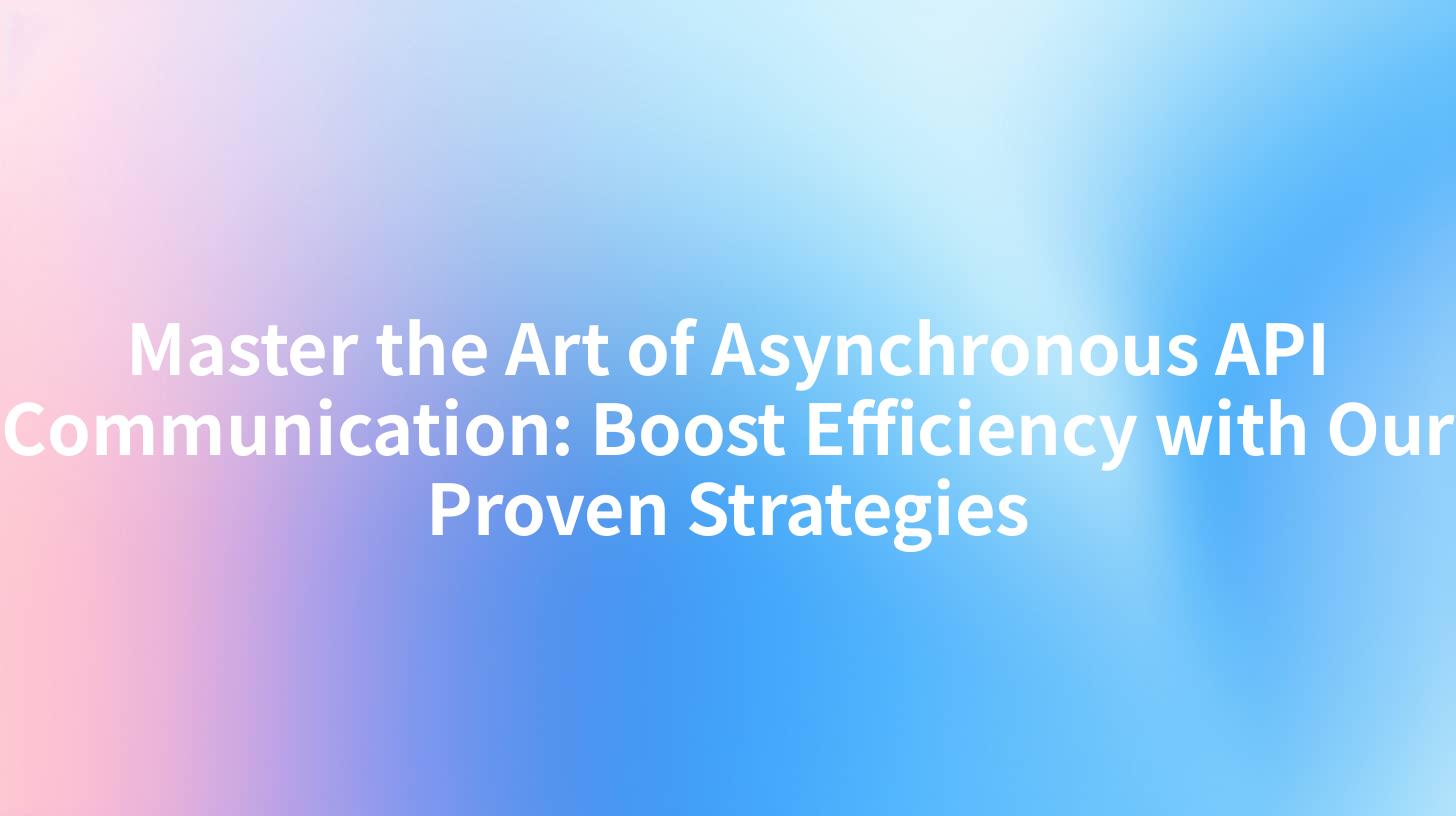 Master the Art of Asynchronous API Communication: Boost Efficiency with Our Proven Strategies