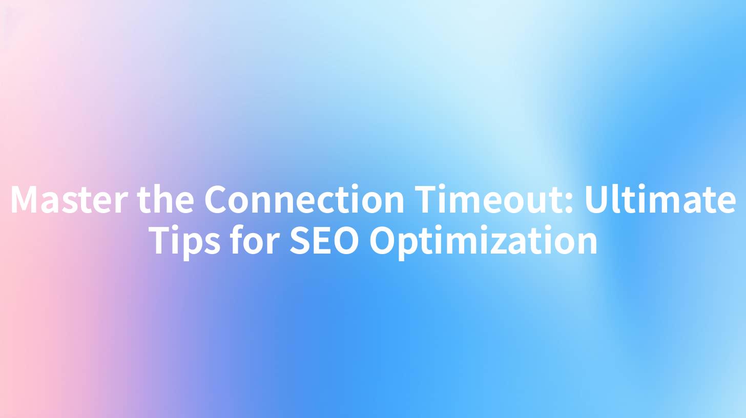 Master the Connection Timeout: Ultimate Tips for SEO Optimization