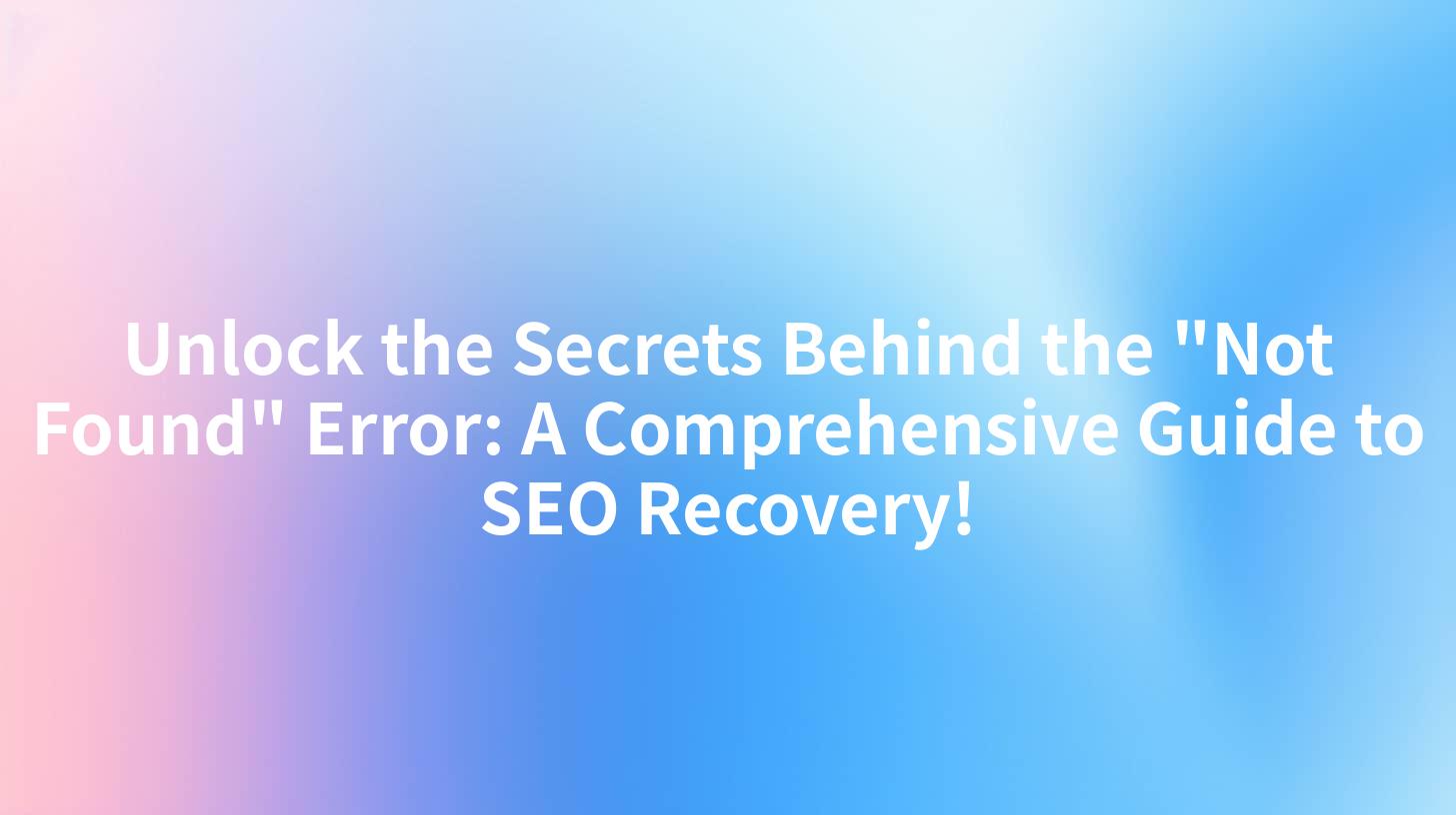 Unlock the Secrets Behind the "Not Found" Error: A Comprehensive Guide to SEO Recovery!