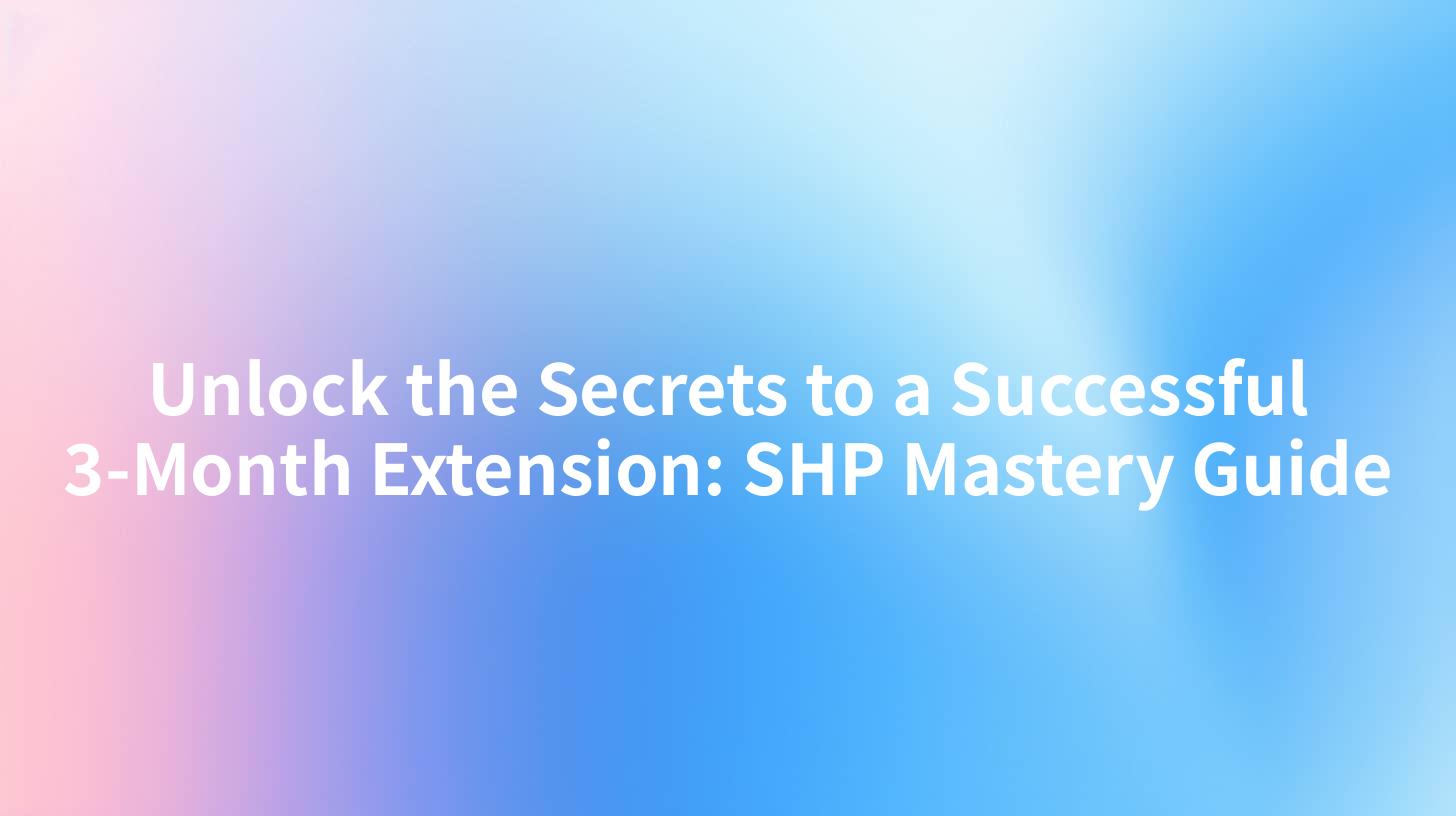 Unlock the Secrets to a Successful 3-Month Extension: SHP Mastery Guide