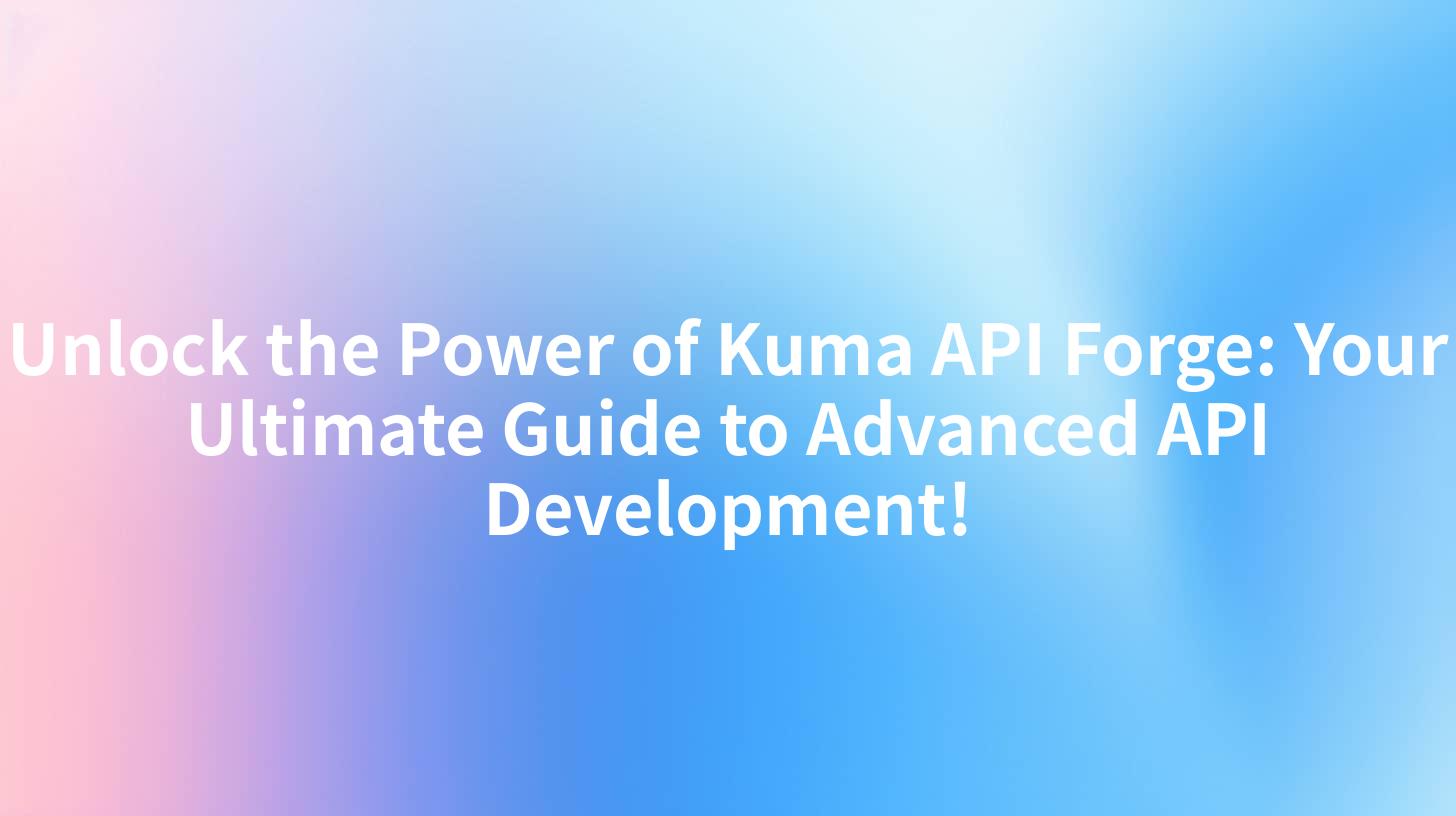 Unlock the Power of Kuma API Forge: Your Ultimate Guide to Advanced API Development!