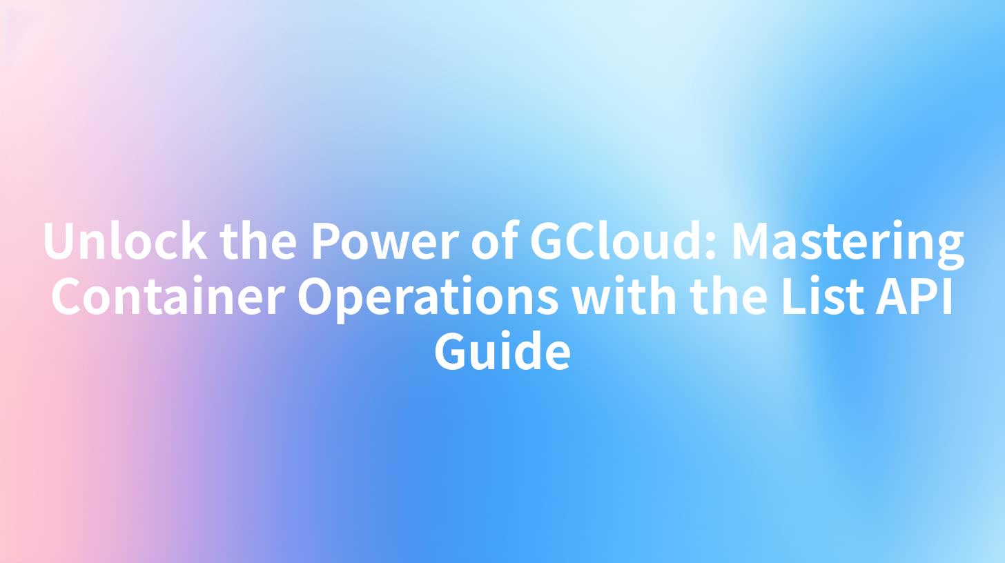 Unlock the Power of GCloud: Mastering Container Operations with the List API Guide
